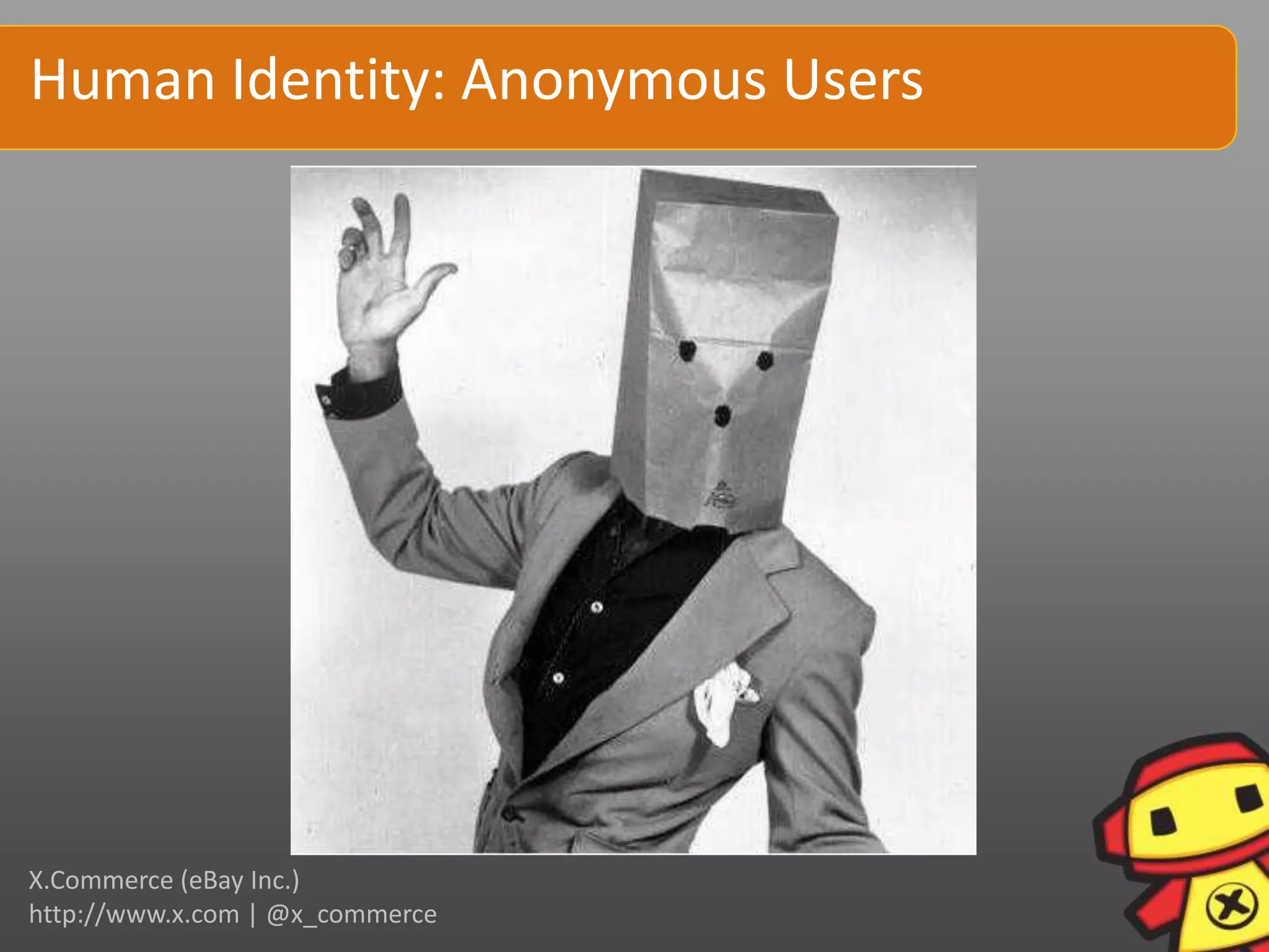 Human Identity: Anonymous Users




X.Commerce (eBay Inc.)
http://www.x.com | @x_commerce
 