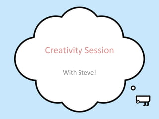 Creativity Session

    With Steve!
 