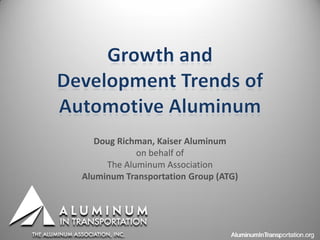 Doug Richman, Kaiser Aluminum
            on behalf of
     The Aluminum Association
Aluminum Transportation Group (ATG)
 