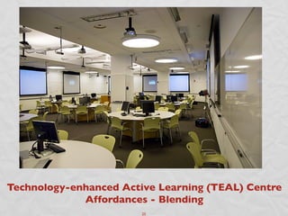 Technology-enhanced Active Learning (TEAL) Centre 	

             Affordances - Blending	

                       	

                         25	

 