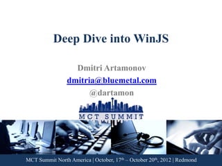 Deep Dive into WinJS

                   Dmitri Artamonov
                 dmitria@bluemetal.com
                       @dartamon




MCT Summit North America | October, 17th – October 20th, 2012 | Redmond
 