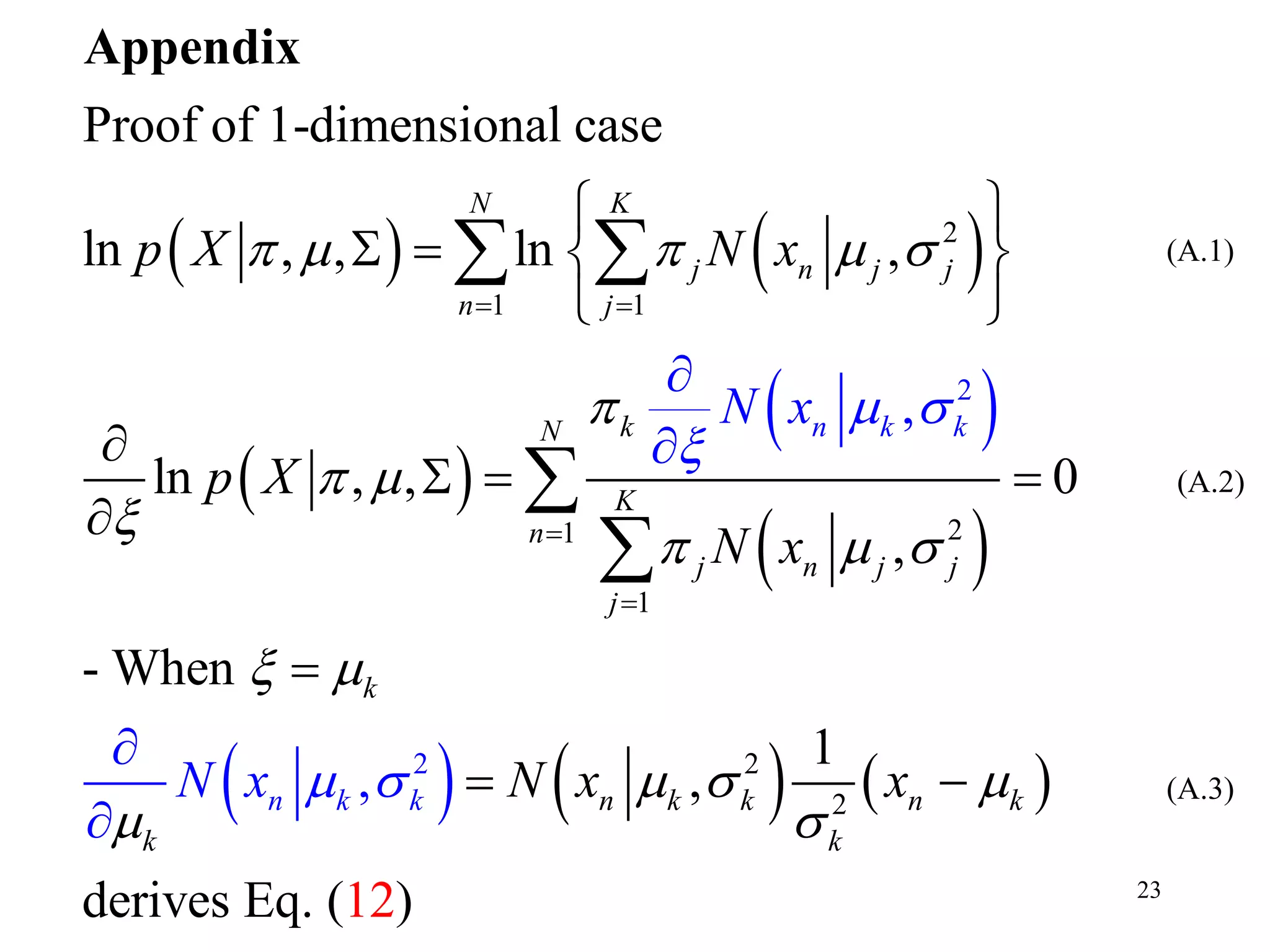 23
   
 
 
 
     
2
1 1
21
1
2
2 2
2
Proof of 1-dimensional case
ln , , ln ,
ln , , 0
,
- When
1
,
derives Eq.
,
,
1( 2)
n k k
n k k
N K
j n j j
n j
kN
K
n
j n j j
j
k
n k k n k
k k
N x
N x
p X N x
p X
N x
N x x
 


    

 

  
 
  



 


 
   
 





  


 
 


Appendix
(A.1)
(A.2)
(A.3)
 