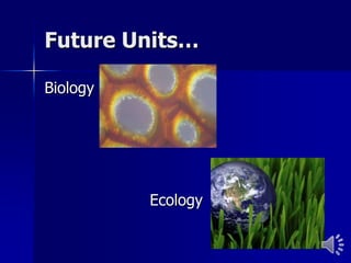 Future Units…

Biology




          Ecology
 