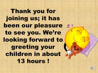 Thank you for
 joining us; it has
been our pleasure
 to see you. We’re
looking forward to
   greeting your
 children in about
     13 hours !
 