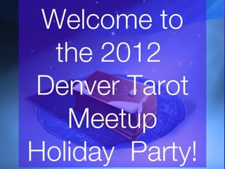 Welcome to
  the 2012
Denver Tarot
   Meetup
Holiday Party!
 