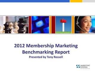 2012 Membership Marketing
   Benchmarking Report
     Presented by Tony Rossell
 