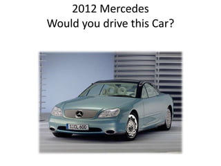 2012 MercedesWould you drive this Car? 