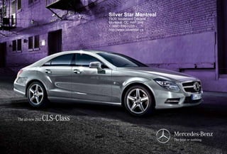 Silver Star Montreal
                                7800, boulevard Decarie
                                Montreal, QC H4P 2H4
                                1 (888) 856-0285
                                http://www.silverstar.ca




The all-new 2012   CLS- Class
 