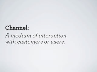 Touchpoints take place in
channels but are not ultimately
defined by them.

 
