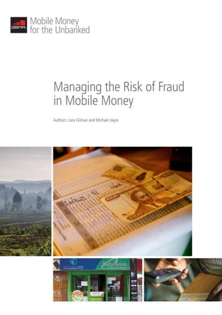 Managing the Risk of Fraud
in Mobile Money
Authors: Lara Gilman and Michael Joyce
 