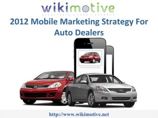 http://www.wikimotive.net 2012 Mobile Marketing Strategy For Auto Dealers 