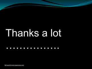 Thanks a lot
 …………….
Ref:world-most-expensive.com
 