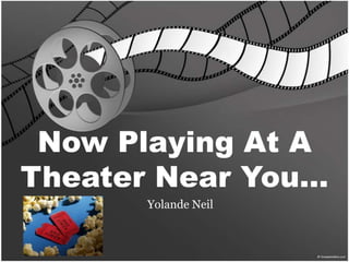 Now Playing At A
Theater Near You…
       Yolande Neil
 