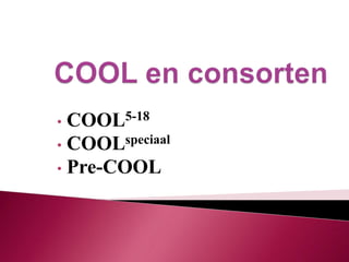• COOL5-18
• COOLspeciaal
• Pre-COOL
 