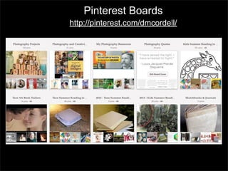 Pinterest Boards
http://pinterest.com/dmcordell/
 