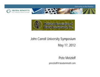 Delivering on the Promise.




John Carroll University Symposium
                     May 17, 2012


                      Pete Metzloff
             pmetzloff@skodaminotti.com
 