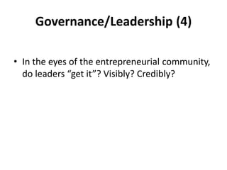 Governance/Leadership (4)

• In the eyes of the entrepreneurial community,
  do leaders “get it”? Visibly? Credibly?
 