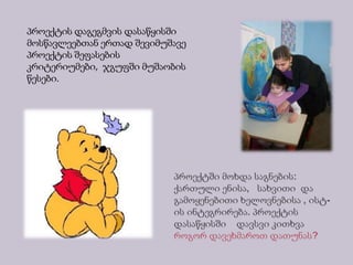 პროექტის დაგეგმვის დასაწყისში
მოსწავლეებთან ერთად შევიმუშავე
პროექტის შეფასების
კრიტერიუმები, ჯგუფში მუშაობის
წესები.
 