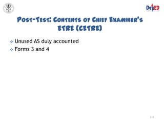 POST-TEST: CONTENTS OF CHIEF EXAMINER’S
                ETRE (CETRE)
 Unused AS duly accounted
 Forms 3 and 4




                                              111
 
