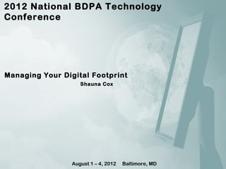 2012 National BDPA Technology
Conference




Managing Your Digital Footprint
                    Shauna Cox




                 August 1 – 4, 2012   Baltimore, MD
 