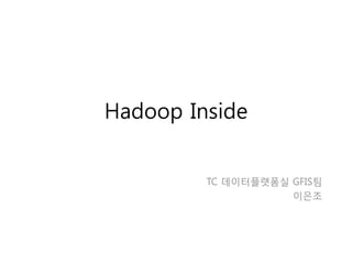 Hadoop Inside


         TC 데이터플랫폼실 GFIS팀
                    이은조
 