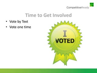 Time to Get Involved
• Vote by Text
• Vote one time
 