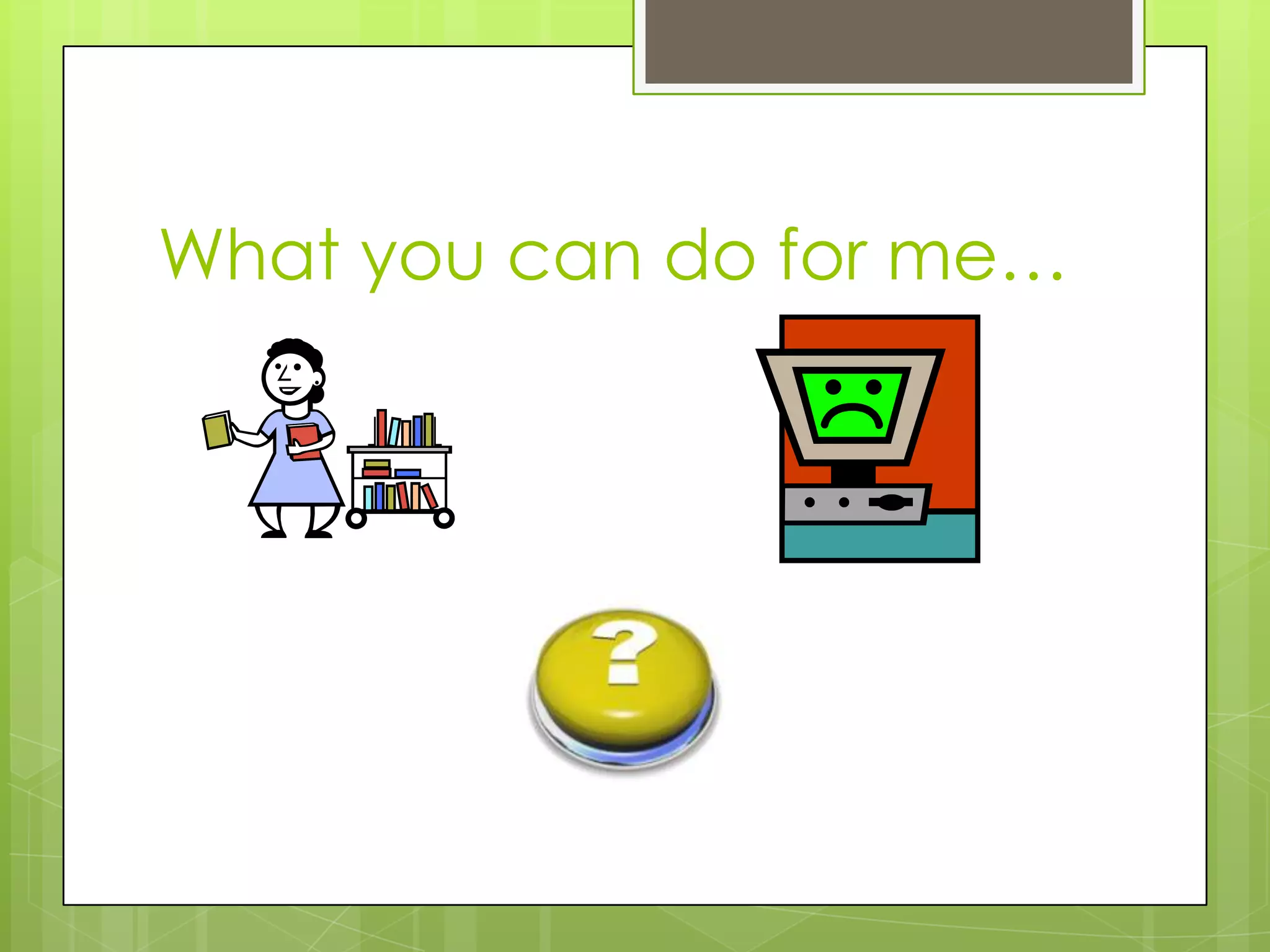 What you can do for me…
 