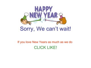 Sorry, We can’t wait! If you love New Years as much as we do   CLICK LIKE! 