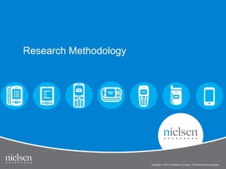Research Methodology




                       Copyright © 2010 The Nielsen Company. Confidential and proprietary.
 