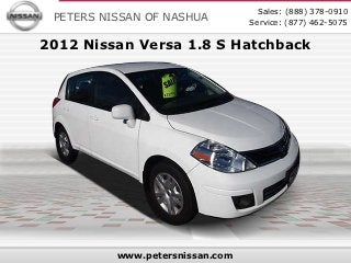 Sales: (888) 378-0910
 PETERS NISSAN OF NASHUA         Service: (877) 462-5075

2012 Nissan Versa 1.8 S Hatchback




          www.petersnissan.com
 