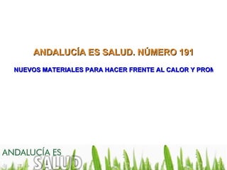 ANDALUCÍA ES SALUD. NÚMERO 191
NUEVOS MATERIALES PARA HACER FRENTE AL CALOR Y PROMOVE
 