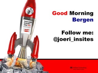 Good Morning
      Bergen

   Follow me:
@joeri_insites
 