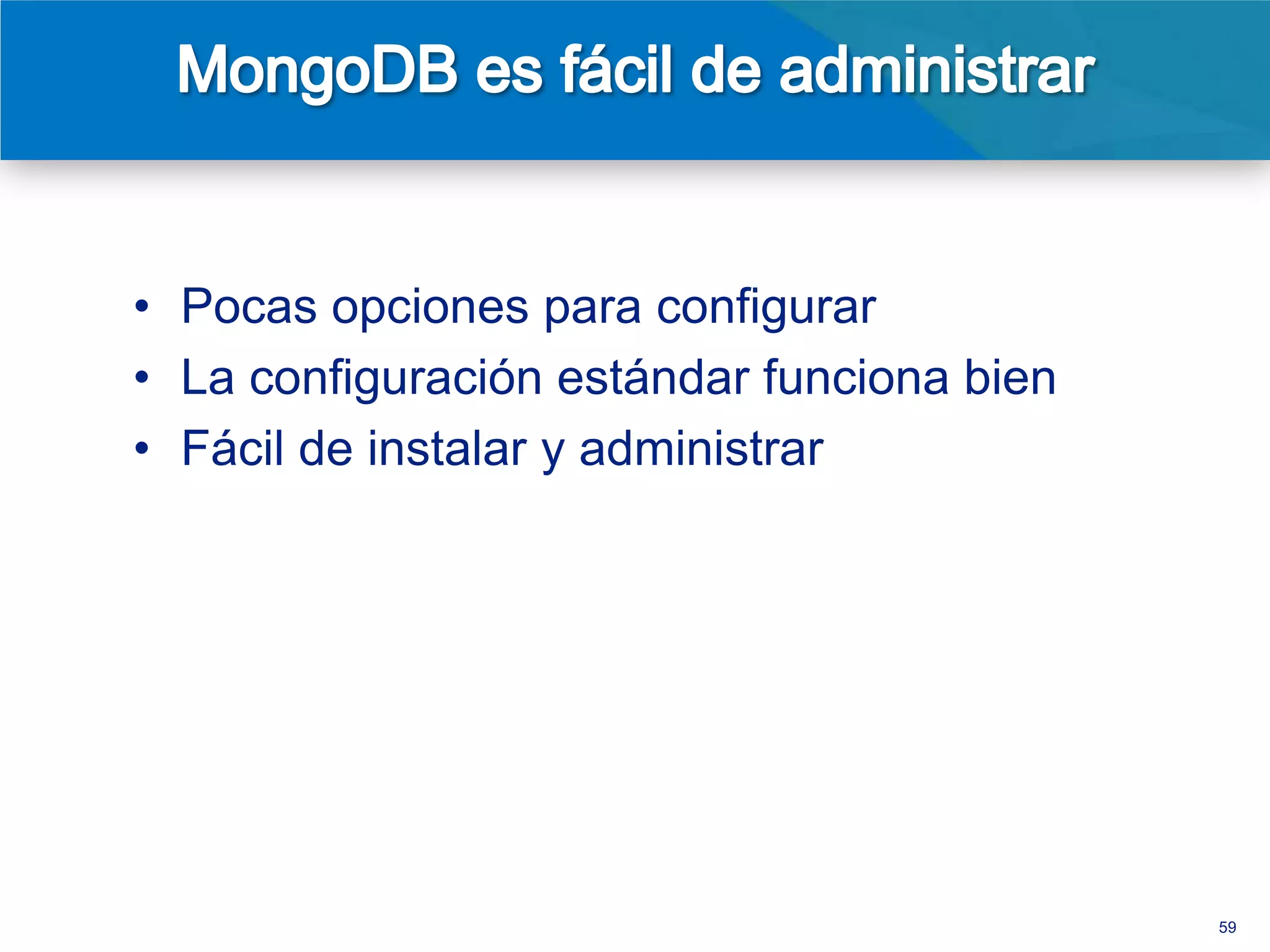 MySQL                               MongoDB
START TRANSACTION;                  db.contacts.save( {
INSERT INTO contacts VALUES             userName: ‚joeblow‛,
    (NULL, ‘joeblow’);                  emailAddresses: [
INSERT INTO contact_emails VALUES         ‚joe@blow.com‛,
   ( NULL, ‛joe@blow.com‛,                ‚joseph@blow.com‛ ] } );
      LAST_INSERT_ID() ),
   ( NULL, ‚joseph@blow.com‛,
      LAST_INSERT_ID() );
COMMIT;




                                                                     59
 
