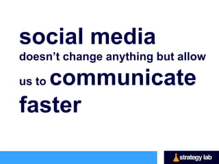 social media
doesn’t change anything but allow

   communicate
us to

faster
 