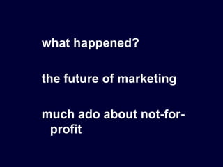 what happened?

the future of marketing

much ado about not-for-
 profit
 