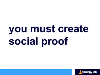 you must create
social proof
 