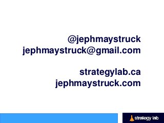 @jephmaystruck
jephmaystruck@gmail.com

           strategylab.ca
      jephmaystruck.com
 