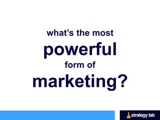 what’s the most powerful form of

     marketing?
 