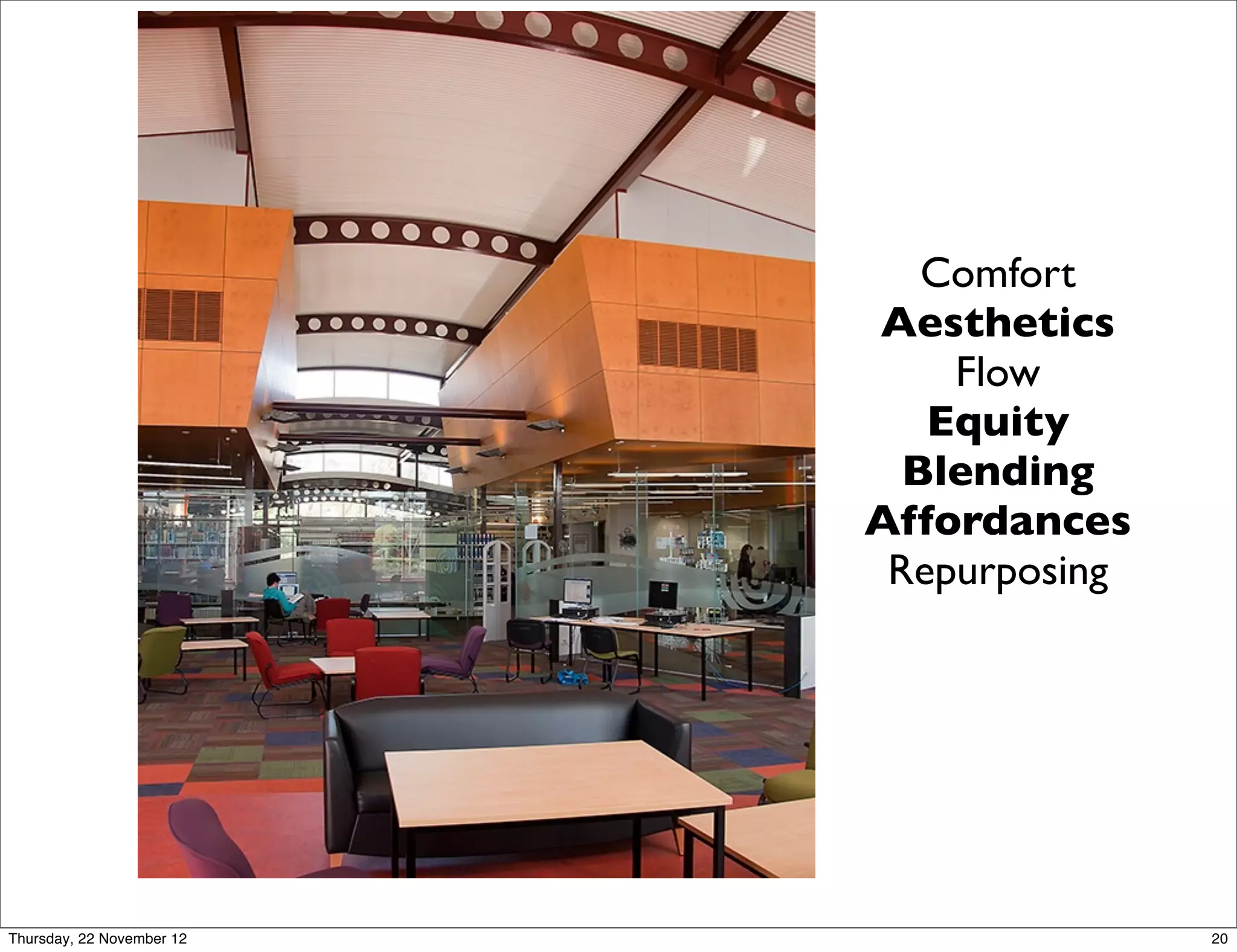 Comfort
                           Aesthetics
                               Flow
                              Equity
                             Blending
                           Affordances
                            Repurposing




Thursday, 22 November 12                  20
 