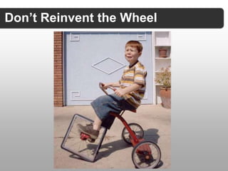 Don’t Reinvent the Wheel
 