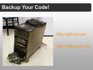 Backup Your Code!




                    http://github.com

                    http://bitbucket.org
 
