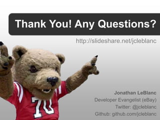 Thank You! Any Questions?
          http://slideshare.net/jcleblanc




                          Jonathan LeBlanc
                 Developer Evangelist (eBay)
                          Twitter: @jcleblanc
                 Github: github.com/jcleblanc
 
