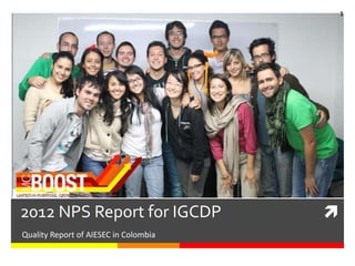 1




2012 NPS Report for IGCDP              
Quality Report of AIESEC in Colombia
 