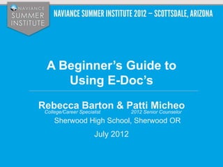 A Beginner’s Guide to
     Using E-Doc’s
RebeccaSpecialist
 College/Career
                Barton & Patti Micheo
                          2012 Senior Counselor
     Sherwood High School, Sherwood OR
                 July 2012
 