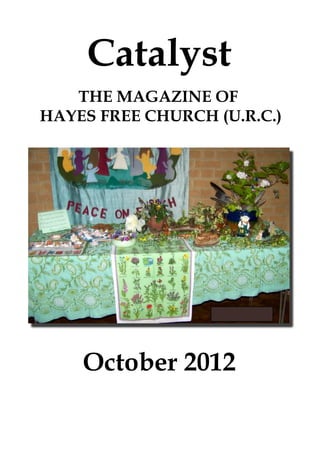 Catalyst
   THE MAGAZINE OF
HAYES FREE CHURCH (U.R.C.)




    October 2012
 