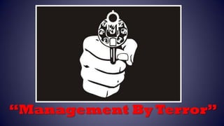 “Management By Terror”
 