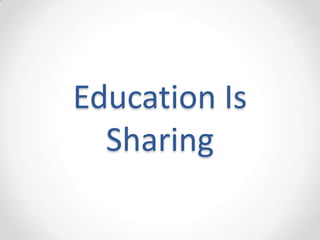Education Is
  Sharing
 