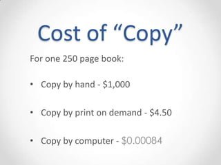 Cost of “Copy”
For one 250 page book:

• Copy by hand - $1,000

• Copy by print on demand - $4.50

• Copy by computer - $0.00084
 