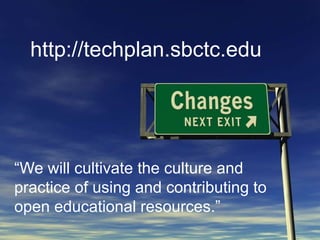 http://techplan.sbctc.edu




“We will cultivate the culture and
practice of using and contributing to
open educational resources.”
 