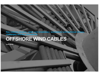 OFFSHORE WIND CABLES
June 2012
Key industry players, cable cost breakdown, economical and technical drivers,
challenges and key innovations
 